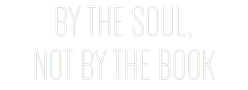 BY THE SOUL,
NOT BY THE BOOK
